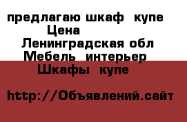 предлагаю шкаф -купе › Цена ­ 13 000 - Ленинградская обл. Мебель, интерьер » Шкафы, купе   